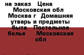 “Crazu Quilt“ на заказ › Цена ­ 35 000 - Московская обл., Москва г. Домашняя утварь и предметы быта » Постельное белье   . Московская обл.